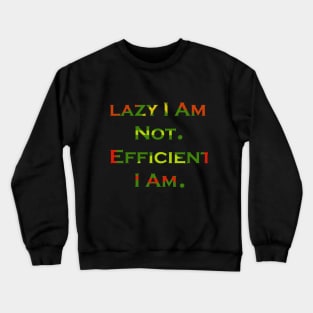 Lazy I Am Not. Efficient I Am. Crewneck Sweatshirt